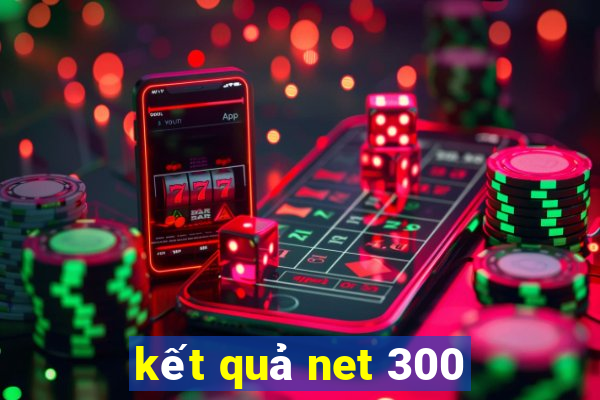 kết quả net 300