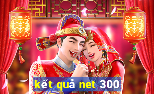 kết quả net 300