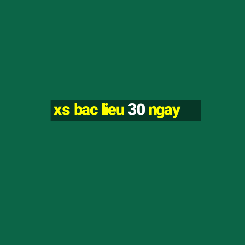 xs bac lieu 30 ngay