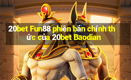 20bet Fun88 phiên bản chính thức của 20bet Baodian