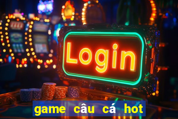 game câu cá hot nhất hiện nay