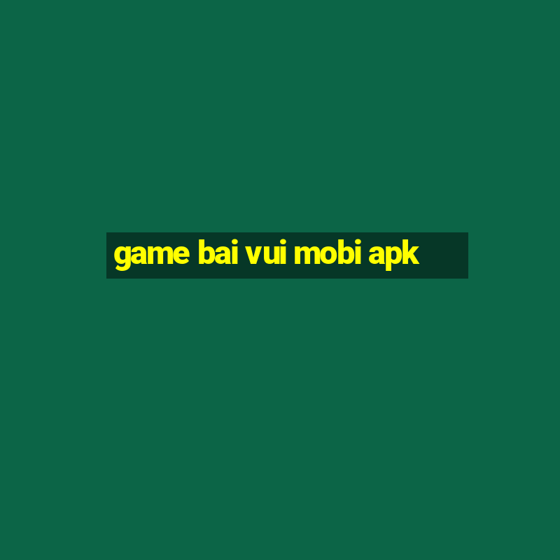 game bai vui mobi apk