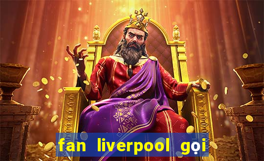 fan liverpool gọi là gì