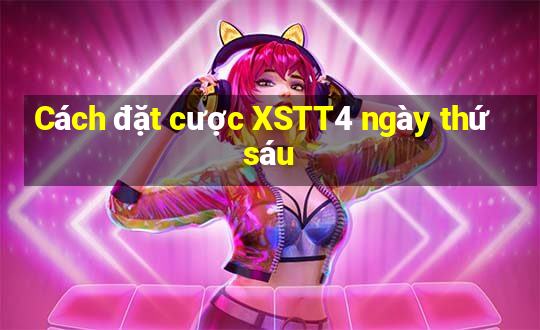 Cách đặt cược XSTT4 ngày thứ sáu