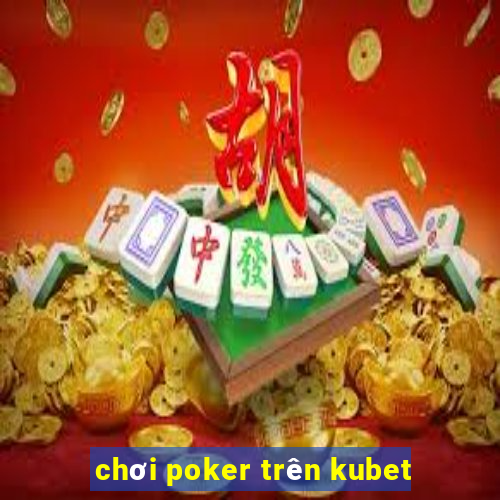 chơi poker trên kubet