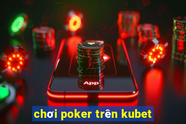 chơi poker trên kubet