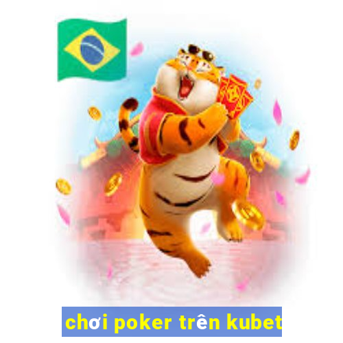 chơi poker trên kubet