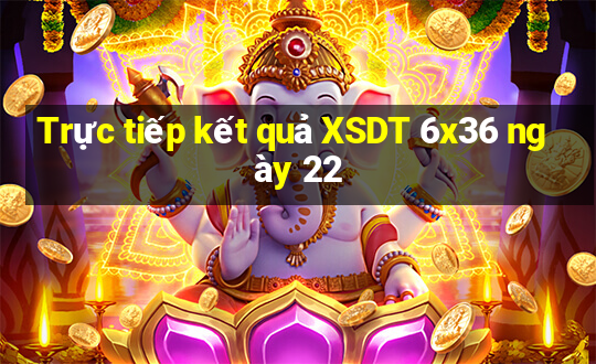 Trực tiếp kết quả XSDT 6x36 ngày 22