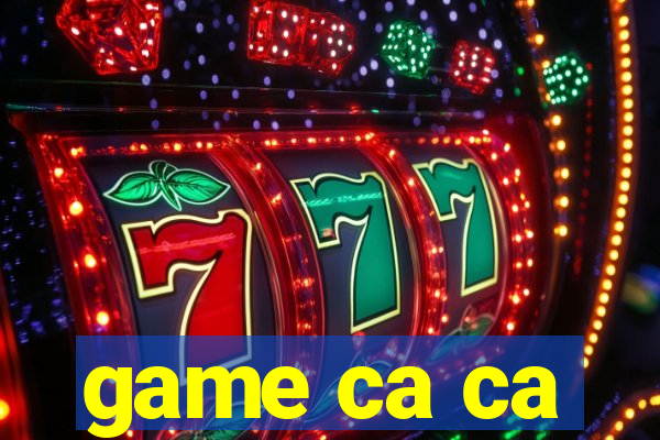 game ca ca