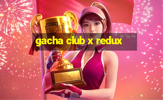 gacha club x redux