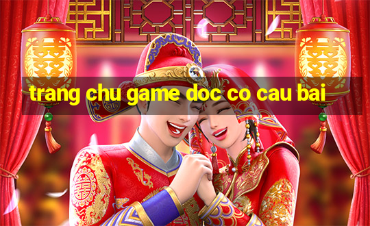 trang chu game doc co cau bai