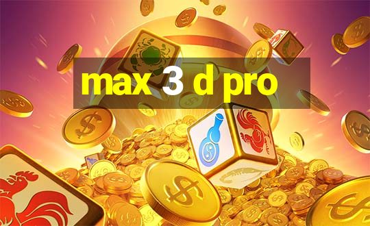 max 3 d pro