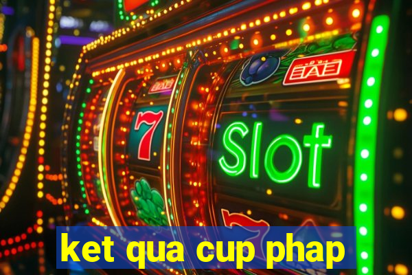 ket qua cup phap