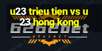 u23 trieu tien vs u23 hong kong