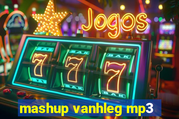 mashup vanhleg mp3