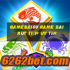 Gamebai69 Game Bài Rút Tiền Uy Tín