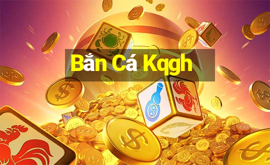 Bắn Cá Kqgh