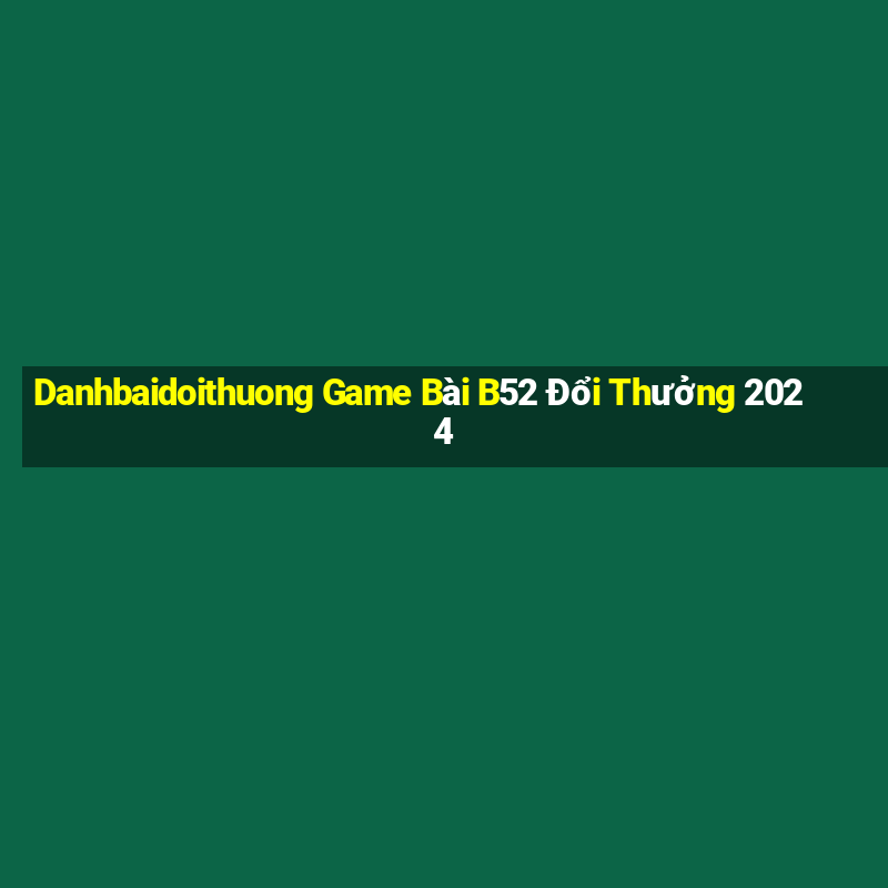 Danhbaidoithuong Game Bài B52 Đổi Thưởng 2024