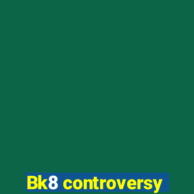 Bk8 controversy