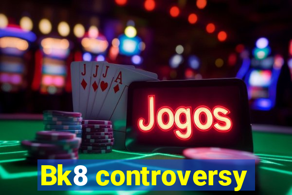 Bk8 controversy