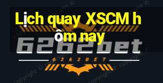 Lịch quay XSCM hôm nay