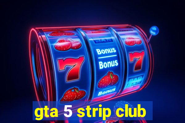 gta 5 strip club