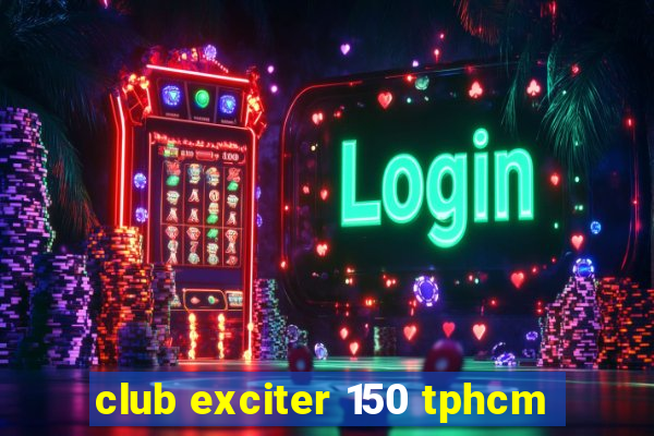 club exciter 150 tphcm