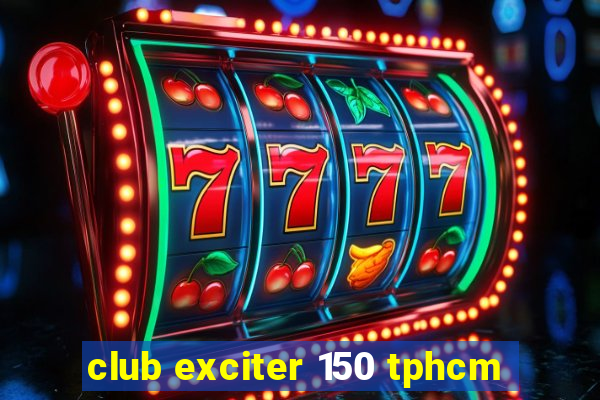 club exciter 150 tphcm