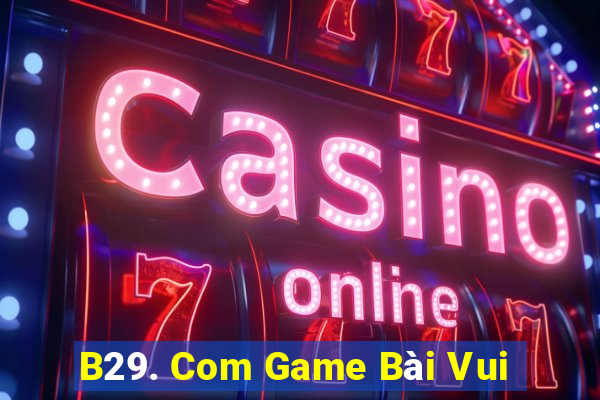 B29. Com Game Bài Vui