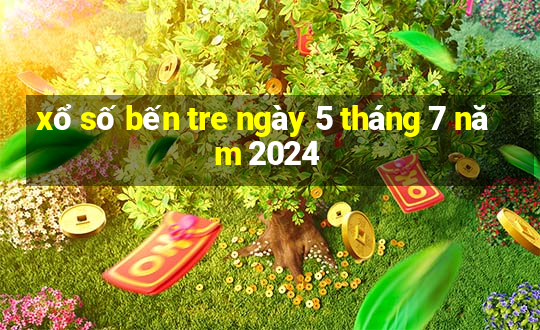 xổ số bến tre ngày 5 tháng 7 năm 2024