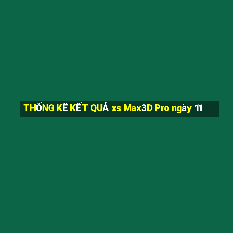 THỐNG KÊ KẾT QUẢ xs Max3D Pro ngày 11