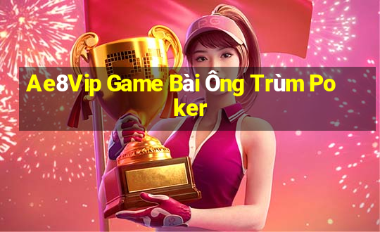 Ae8Vip Game Bài Ông Trùm Poker