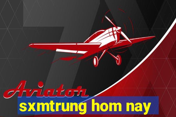 sxmtrung hom nay