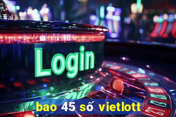 bao 45 số vietlott