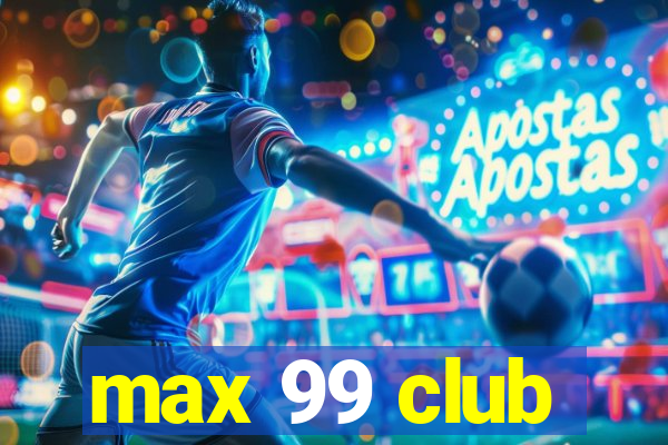 max 99 club