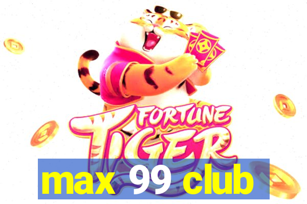 max 99 club