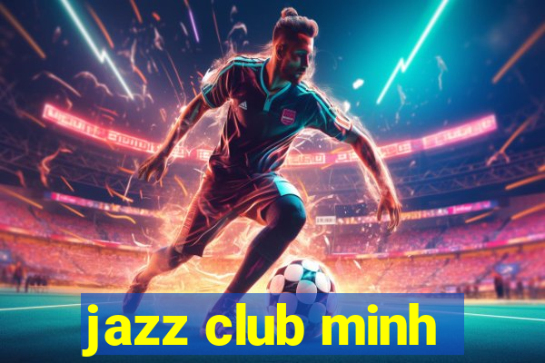 jazz club minh