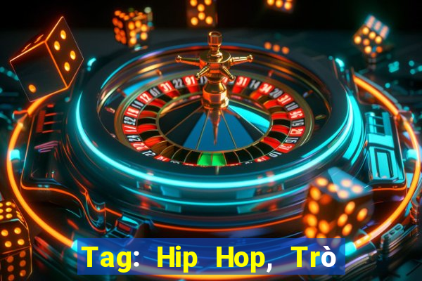 Tag: Hip Hop, Trò chơi Hip Hop