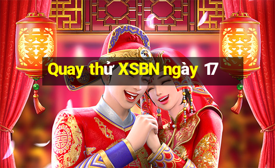 Quay thử XSBN ngày 17