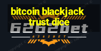 bitcoin blackjack trust dice