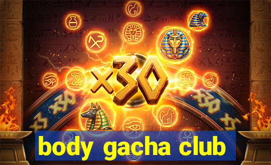 body gacha club