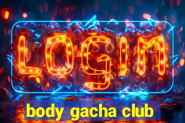 body gacha club