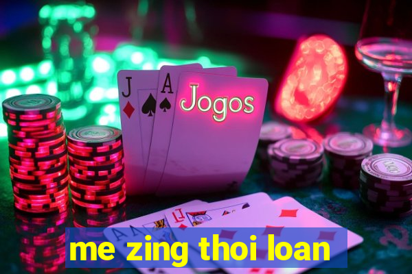 me zing thoi loan