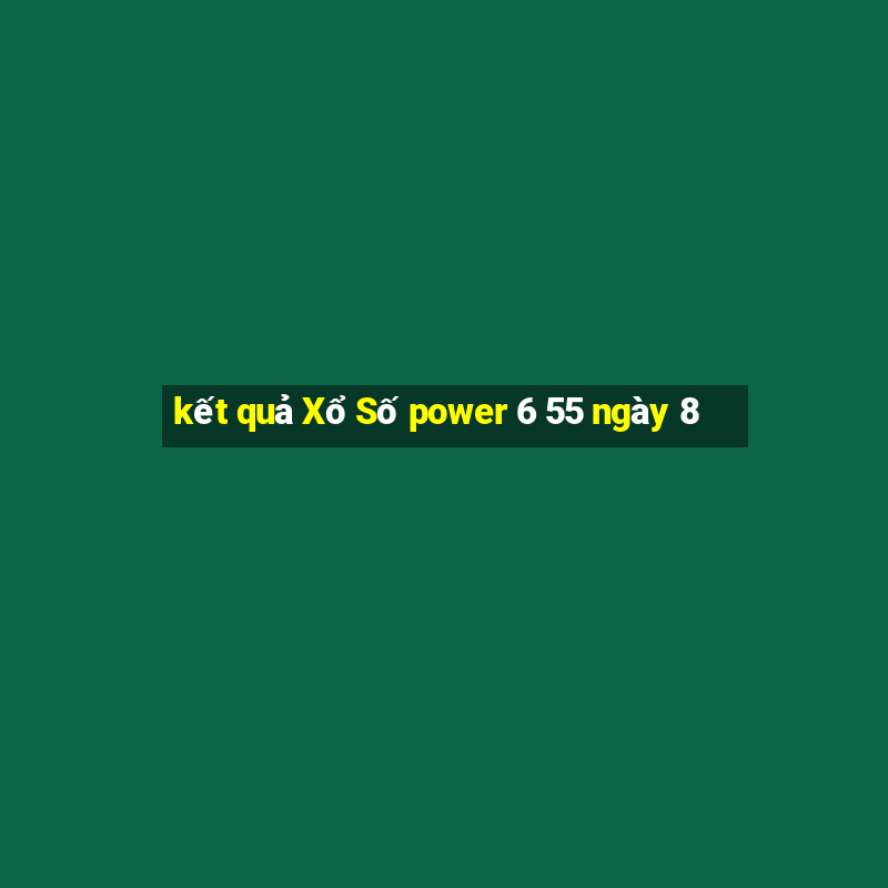 kết quả Xổ Số power 6 55 ngày 8