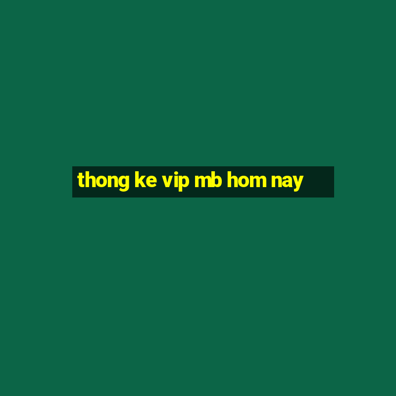 thong ke vip mb hom nay