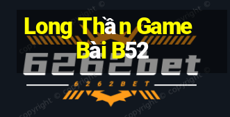 Long Thần Game Bài B52