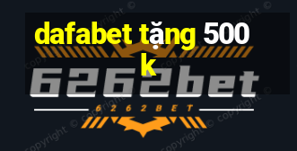 dafabet tặng 500k