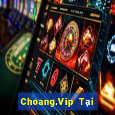 Choang.Vip Tại Game Bài Đổi Thưởng