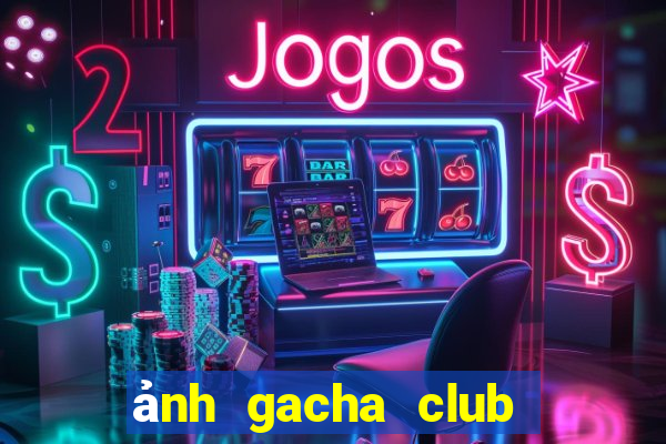 ảnh gacha club edit đẹp