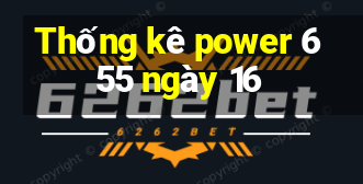 Thống kê power 6 55 ngày 16